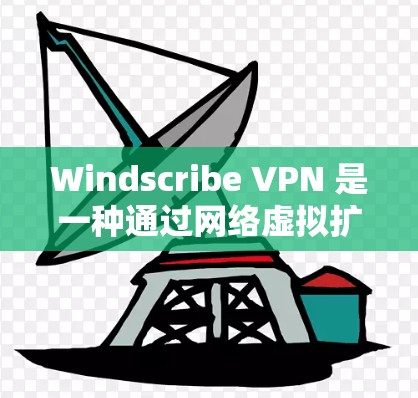 Windscribe VPN 是一种通过网络虚拟扩展(NPE)实现的网络扩展工具,支持通过插件、软件包或端口连接到目标服务器。以下是关于 Windscribe VPN 的可靠连接软件的详细说明 Windscribe VPN 是一种通过网络虚拟扩展(NPE)实现的网络扩展工具,支持通过插件、软件包或端口连接到目标服务器。以下是关于 Windscribe VPN 的可靠连接软件的详细说明