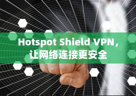 Hotspot Shield VPN,让网络连接更安全 Hotspot Shield VPN,让网络连接更安全