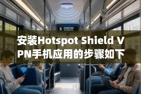 安装Hotspot Shield VPN手机应用的步骤如下 安装Hotspot Shield VPN手机应用的步骤如下