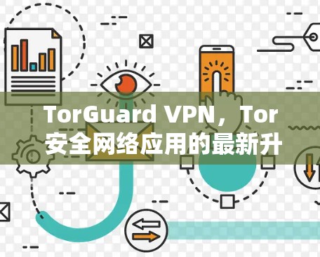 TorGuard VPN,Tor 安全网络应用的最新升级 TorGuard VPN,Tor 安全网络应用的最新升级