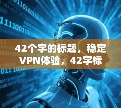 42个字的标题,稳定VPN体验,42字标题 42个字的标题,稳定VPN体验,42字标题