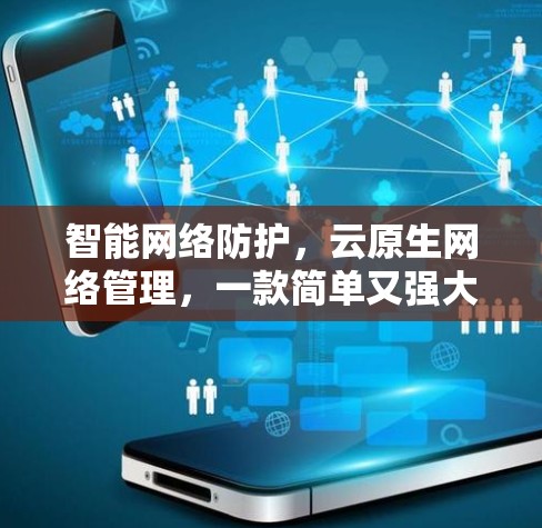 智能网络防护,云原生网络管理,一款简单又强大的 VPN 手机APP 智能网络防护,云原生网络管理,一款简单又强大的 VPN 手机APP