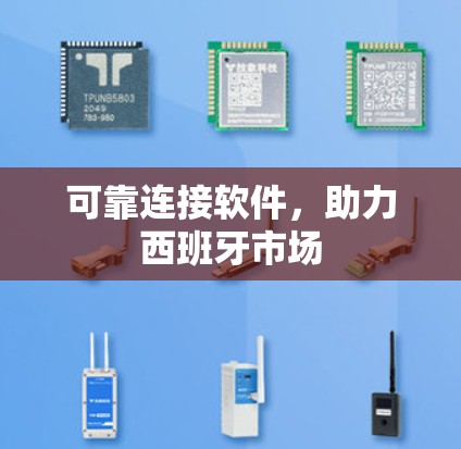 可靠连接软件,助力西班牙市场 可靠连接软件,助力西班牙市场