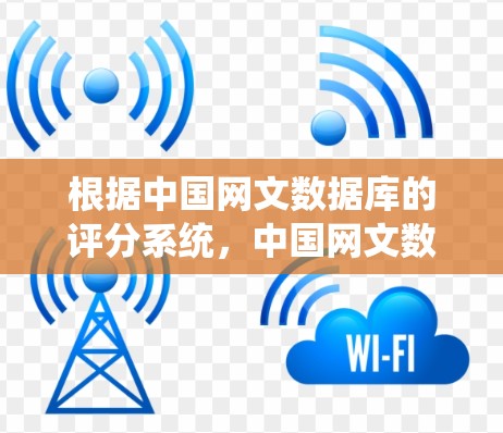 根据中国网文数据库的评分系统,中国网文数据库对VPN平台的评分主要基于网站长度、访问速度、安全性和用户体验。以下是对中国网文数据库评分的总结和分析 根据中国网文数据库的评分系统,中国网文数据库对VPN平台的评分主要基于网站长度、访问速度、安全性和用户体验。以下是对中国网文数据库评分的总结和分析