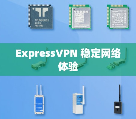 ExpressVPN 稳定网络体验 ExpressVPN 稳定网络体验