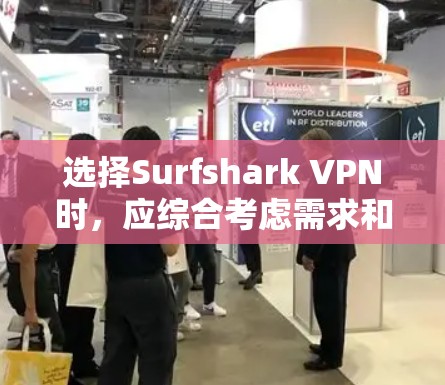 选择Surfshark VPN时,应综合考虑需求和预算。以下是一些关键点 选择Surfshark VPN时,应综合考虑需求和预算。以下是一些关键点
