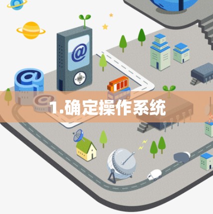 1.确定操作系统 1.确定操作系统