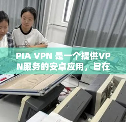 PIA VPN 是一个提供VPN服务的安卓应用,旨在帮助用户通过互联网访问本地计算机和网络服务。以下是关于PIA VPN 的详细信息 PIA VPN 是一个提供VPN服务的安卓应用,旨在帮助用户通过互联网访问本地计算机和网络服务。以下是关于PIA VPN 的详细信息