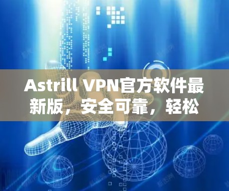 Astrill VPN官方软件最新版,安全可靠,轻松承担VPN任务 Astrill VPN官方软件最新版,安全可靠,轻松承担VPN任务