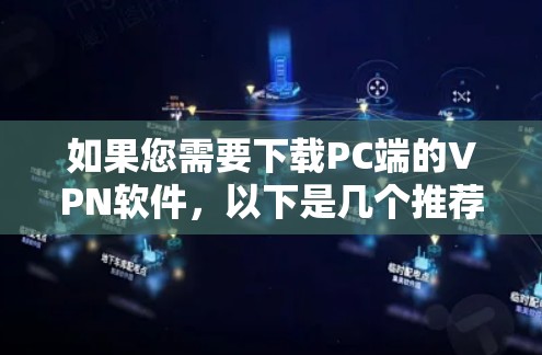 如果您需要下载PC端的VPN软件,以下是几个推荐的软件和下载链接,您可以参考以下内容 如果您需要下载PC端的VPN软件,以下是几个推荐的软件和下载链接,您可以参考以下内容