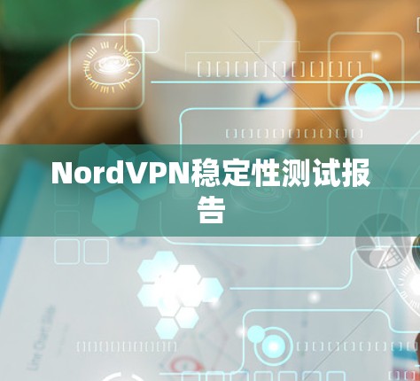 NordVPN稳定性测试报告 NordVPN稳定性测试报告