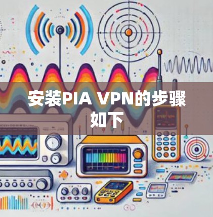 安装PIA VPN的步骤如下 安装PIA VPN的步骤如下