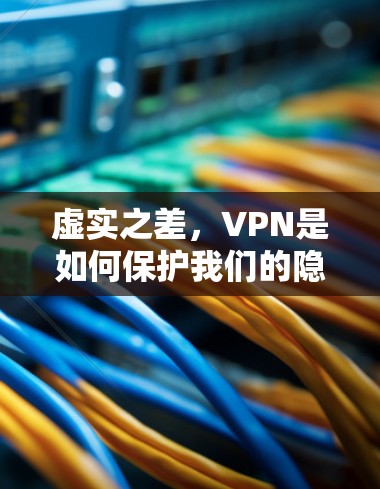 虚实之差,VPN是如何保护我们的隐私的? 虚实之差,VPN是如何保护我们的隐私的?