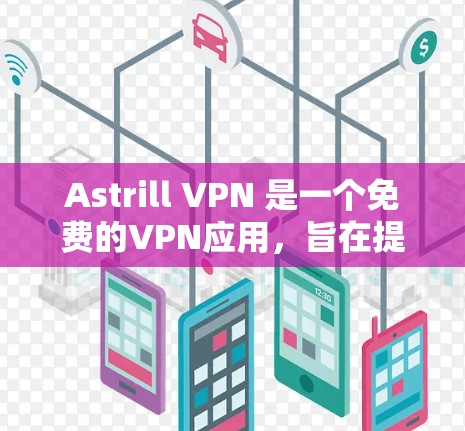 Astrill VPN 是一个免费的VPN应用,旨在提供安全的VPN连接。以下是一些关于 Astrill VPN 的关键信息和注意事项 Astrill VPN 是一个免费的VPN应用,旨在提供安全的VPN连接。以下是一些关于 Astrill VPN 的关键信息和注意事项