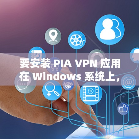 要安装 PIA VPN 应用在 Windows 系统上,您可以按照以下步骤进行操作 要安装 PIA VPN 应用在 Windows 系统上,您可以按照以下步骤进行操作