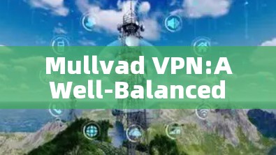 Mullvad VPN:A Well-Balanced VPN Solution Mullvad VPN:A Well-Balanced VPN Solution