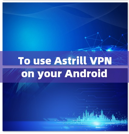 To use Astrill VPN on your Android phone,follow these organized steps: To use Astrill VPN on your Android phone,follow these organized steps: