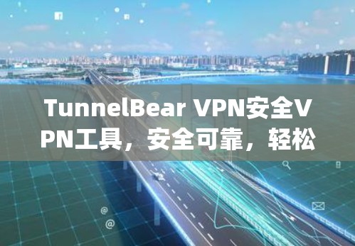 TunnelBear VPN安全VPN工具,安全可靠,轻松连接 anywhere! TunnelBear VPN安全VPN工具,安全可靠,轻松连接 anywhere!