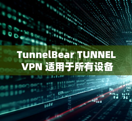 TunnelBear TUNNEL VPN 适用于所有设备,轻松实现数据传输 TunnelBear TUNNEL VPN 适用于所有设备,轻松实现数据传输