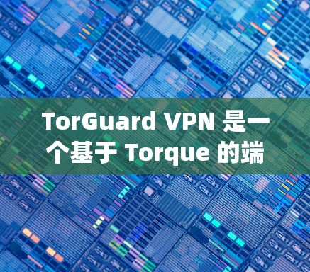 TorGuard VPN 是一个基于 Torque 的端到端 VPN 服务,提供多种连接软件以适应不同需求。以下是关于 TorGuard VPN 的稳定连接软件的一些关键信息 TorGuard VPN 是一个基于 Torque 的端到端 VPN 服务,提供多种连接软件以适应不同需求。以下是关于 TorGuard VPN 的稳定连接软件的一些关键信息