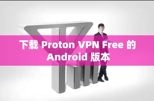 下载 Proton VPN Free 的 Android 版本 下载 Proton VPN Free 的 Android 版本