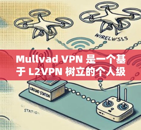 Mullvad VPN 是一个基于 L2VPN 树立的个人级VPN服务,提供安全、可靠的网络连接。以下是关于 Mullvad VPN 的官方下载入口和使用步骤的详细指南 Mullvad VPN 是一个基于 L2VPN 树立的个人级VPN服务,提供安全、可靠的网络连接。以下是关于 Mullvad VPN 的官方下载入口和使用步骤的详细指南