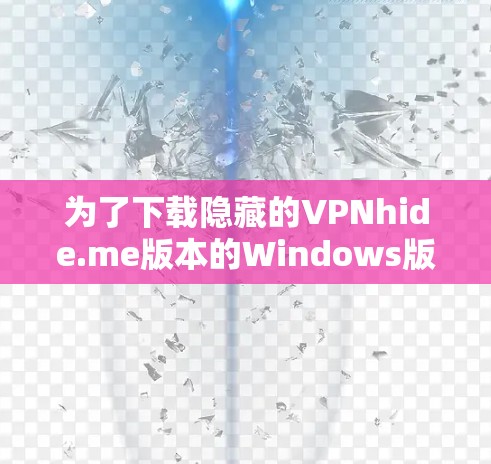 为了下载隐藏的VPNhide.me版本的Windows版,您可以按照以下步骤进行操作 为了下载隐藏的VPNhide.me版本的Windows版,您可以按照以下步骤进行操作