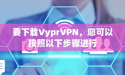 要下载VyprVPN,您可以按照以下步骤进行 要下载VyprVPN,您可以按照以下步骤进行