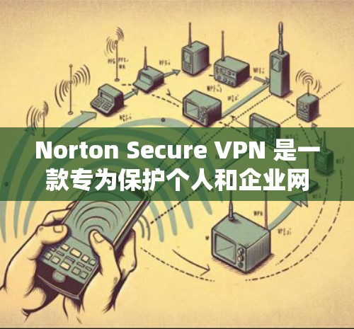 Norton Secure VPN 是一款专为保护个人和企业网络设计的VPN软件。如果你正在寻找官方的下载入口,以下是几个官方网站的链接和下载指南 Norton Secure VPN 是一款专为保护个人和企业网络设计的VPN软件。如果你正在寻找官方的下载入口,以下是几个官方网站的链接和下载指南