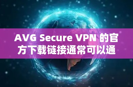 AVG Secure VPN 的官方下载链接通常可以通过以下途径获取 AVG Secure VPN 的官方下载链接通常可以通过以下途径获取