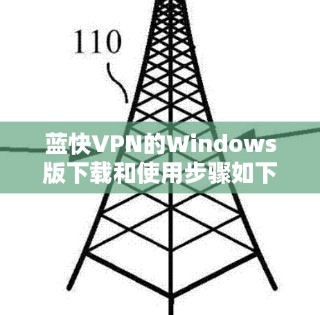 蓝快VPN的Windows版下载和使用步骤如下 蓝快VPN的Windows版下载和使用步骤如下