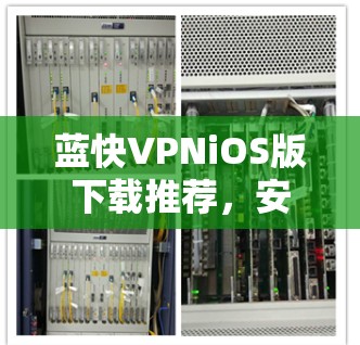 蓝快VPNiOS版下载推荐,安全便捷,轻松畅玩 蓝快VPNiOS版下载推荐,安全便捷,轻松畅玩
