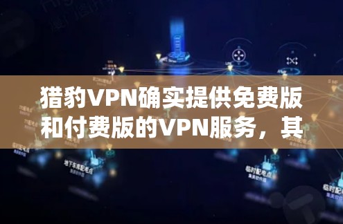 猎豹VPN确实提供免费版和付费版的VPN服务,其中免费版通常用于个人或非商业用途,而付费版则用于商业或家庭使用。如果您的系统是Mac,您可以通过以下步骤下载免费版的猎豹VPN 猎豹VPN确实提供免费版和付费版的VPN服务,其中免费版通常用于个人或非商业用途,而付费版则用于商业或家庭使用。如果您的系统是Mac,您可以通过以下步骤下载免费版的猎豹VPN