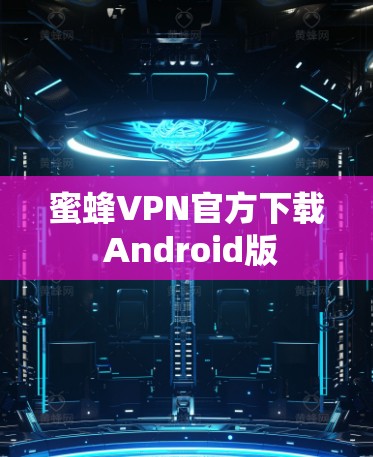 蜜蜂VPN官方下载 Android版 蜜蜂VPN官方下载 Android版
