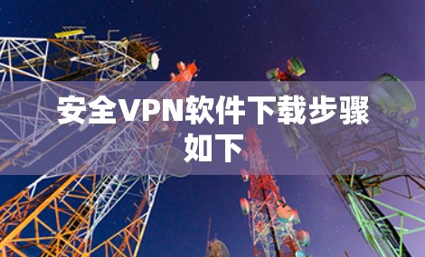 安全VPN软件下载步骤如下 安全VPN软件下载步骤如下
