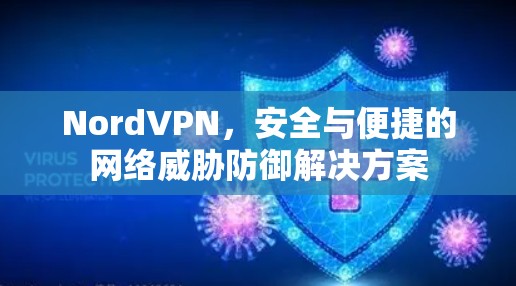 NordVPN,安全与便捷的网络威胁防御解决方案 NordVPN,安全与便捷的网络威胁防御解决方案