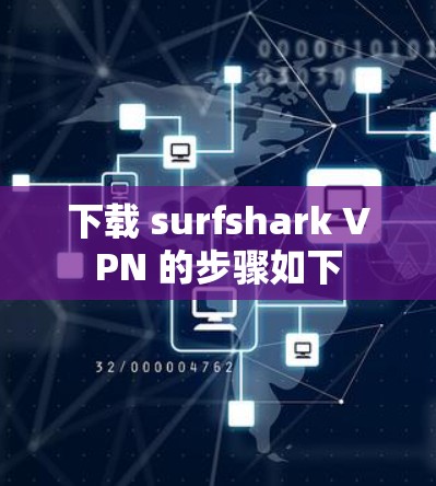 下载 surfshark VPN 的步骤如下 下载 surfshark VPN 的步骤如下