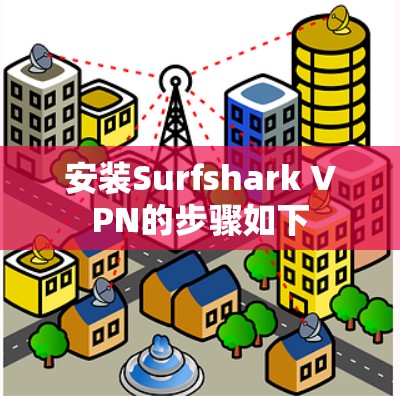 安装Surfshark VPN的步骤如下 安装Surfshark VPN的步骤如下