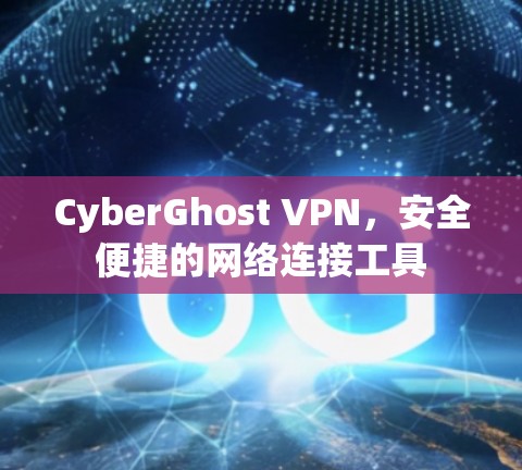 CyberGhost VPN,安全便捷的网络连接工具 CyberGhost VPN,安全便捷的网络连接工具