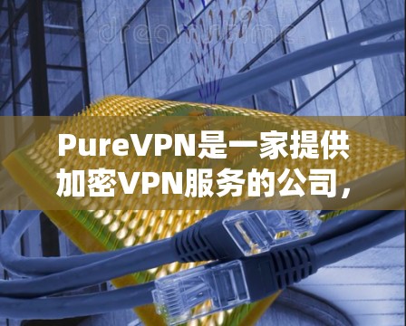 PureVPN是一家提供加密VPN服务的公司,专注于提供安全和隐私的网络连接。如果你需要使用Mac版的 PureVPN,可以按照以下步骤进行操作 PureVPN是一家提供加密VPN服务的公司,专注于提供安全和隐私的网络连接。如果你需要使用Mac版的 PureVPN,可以按照以下步骤进行操作