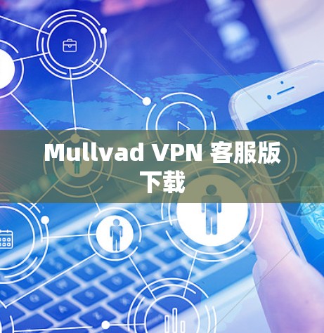 Mullvad VPN 客服版下载 Mullvad VPN 客服版下载