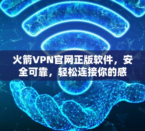 火箭VPN官网正版软件,安全可靠,轻松连接你的感染星河 火箭VPN官网正版软件,安全可靠,轻松连接你的感染星河