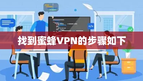找到蜜蜂VPN的步骤如下 找到蜜蜂VPN的步骤如下