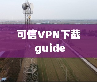 可信VPN下载 guide 可信VPN下载 guide