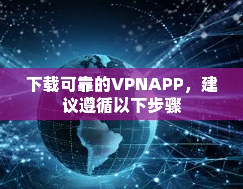 下载可靠的VPNAPP,建议遵循以下步骤 下载可靠的VPNAPP,建议遵循以下步骤