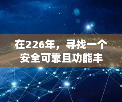 在226年,寻找一个安全可靠且功能丰富的VPNApp,可以按照以下步骤进行 在226年,寻找一个安全可靠且功能丰富的VPNApp,可以按照以下步骤进行