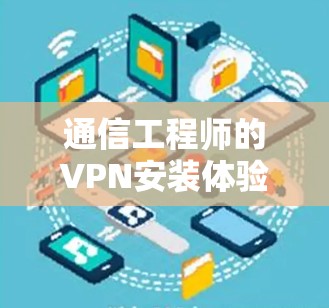通信工程师的VPN安装体验 通信工程师的VPN安装体验