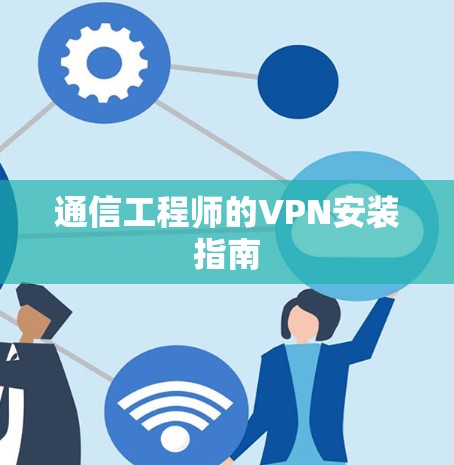 通信工程师的VPN安装指南 通信工程师的VPN安装指南