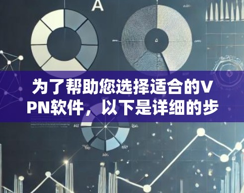 为了帮助您选择适合的VPN软件,以下是详细的步骤和推荐 为了帮助您选择适合的VPN软件,以下是详细的步骤和推荐