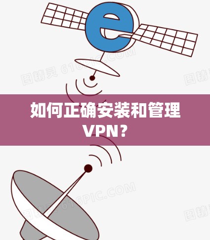 如何正确安装和管理VPN？